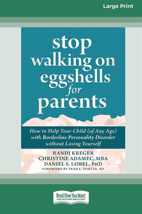 Stop Walking on Eggshells for Parents: How to Help Your Child (of Any Age) with Borderline Personality Disorder without Losing Yourself (Large Print 1 (Paperback)