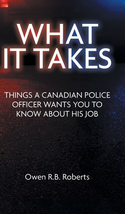What It Takes: Things a Canadian Police Officer Wants You to Know About His Job (Hardcover)