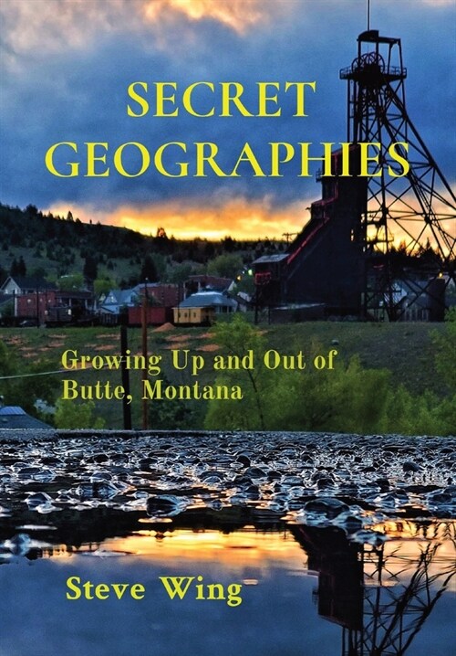 Secret Geographies: Growing Up and Out of Butte, Montana (Hardcover)