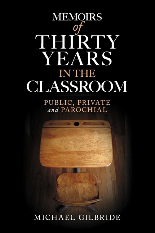 Memoirs of Thirty Years in the Classroom: Public, Private and Parochial (Paperback)