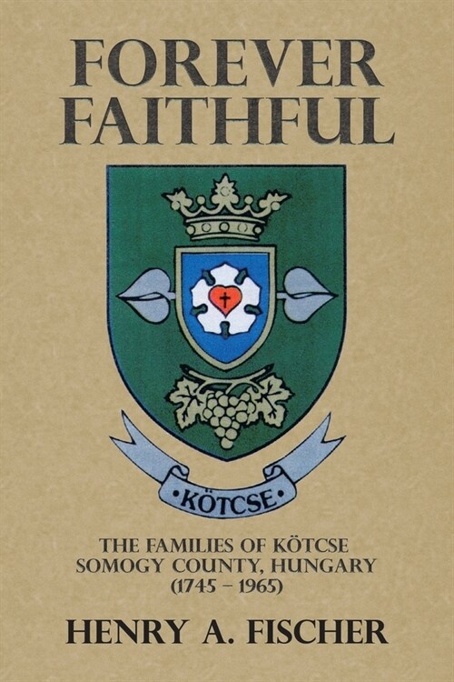 Forever Faithful: The Families of K?cse Somogy County, Hungary (1745 - 1965) (Paperback)