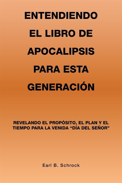 Entendiendo El Libro De Apocalipsis Para Esta Generaci?: Revelando El Prop?ito, El Plan Y El Tiempo Para La Venida D? Del Se?r (Paperback)