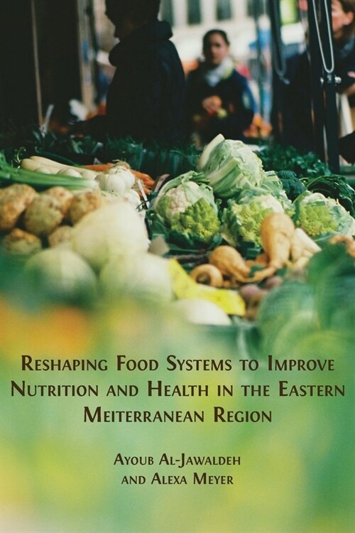 Reshaping Food Systems to improve Nutrition and Health in the Eastern Mediterranean Region (Paperback)
