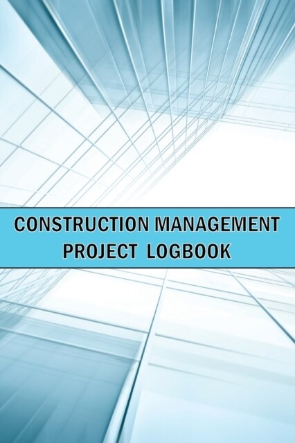 Construction Management Project Logbook: Amazing Gift Idea Construction Site Daily Keeper to Record Workforce, Tasks, Schedules, Construction Daily Re (Paperback)