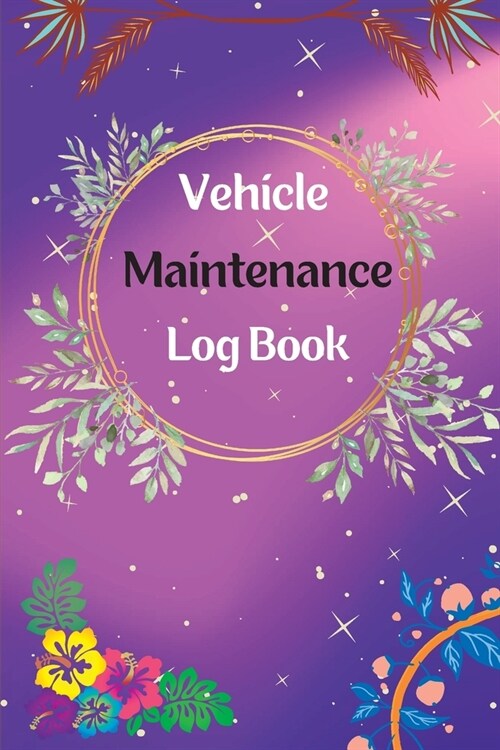 Vehicle Maintenance Log Book: Service And Repair Log Book Car Maintenance Log Book Oil Change Log Book, Vehicle and Automobile Service, Engine, Fuel (Paperback)
