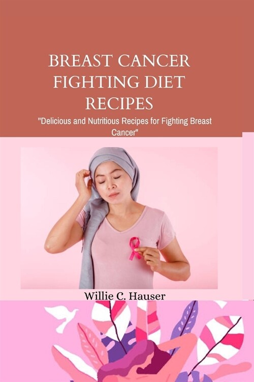 Breast Cancer Diet Cookbook: Delicious and Nutritious Recipes for Treating Breast Cancer (Paperback)