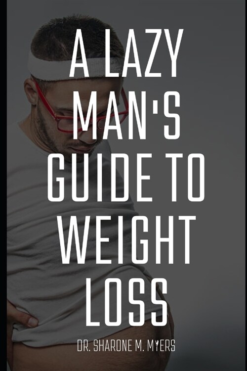 A lazy mans guide to weight loss: lazy ways to lose weight (Paperback)
