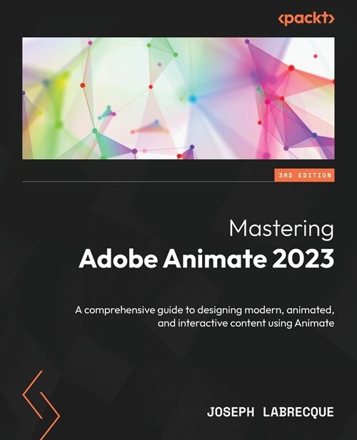 Mastering Adobe Animate 2023 - Third Edition: A comprehensive guide to designing modern, animated, and interactive content using Animate (Paperback, 3)