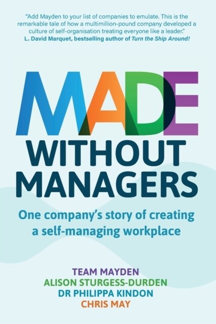 Made Without Managers : One company’s story of creating a self-managing workplace (Paperback)
