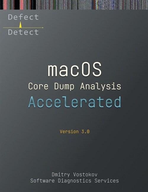 Accelerated macOS Core Dump Analysis, Third Edition: Training Course Transcript with LLDB Practice Exercises (Paperback, 3)