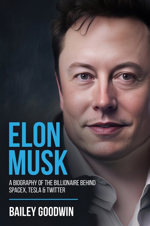 Elon Musk: A Biography of the Billionaire Behind SpaceX, Tesla & Twitter (Paperback)