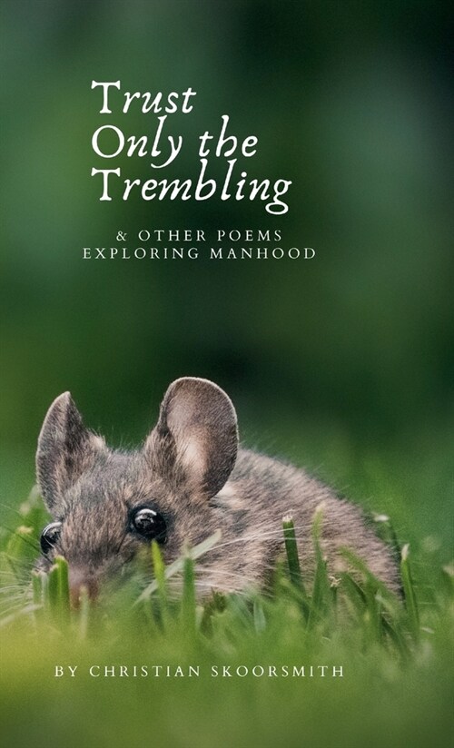 Trust Only the Trembling: & Other Poems Exploring Manhood (Hardcover)