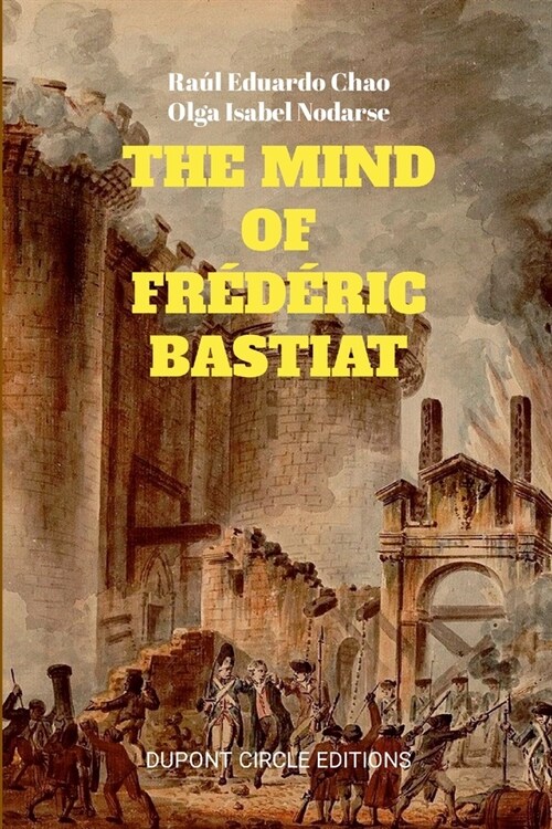 The Mind of Fr??ic Bastiat: The French Thinker That First Responded to the Communist Manifesto (Paperback)