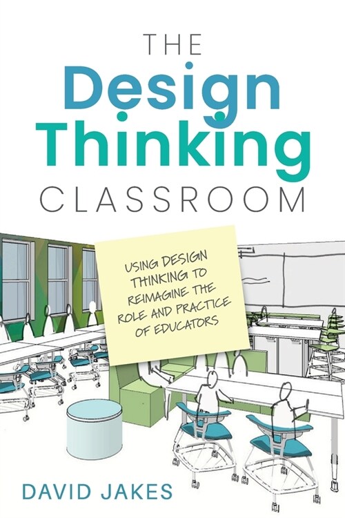 The Design Thinking Classroom: Using Design Thinking to Reimagine the Role and Practice of Educators (Paperback)