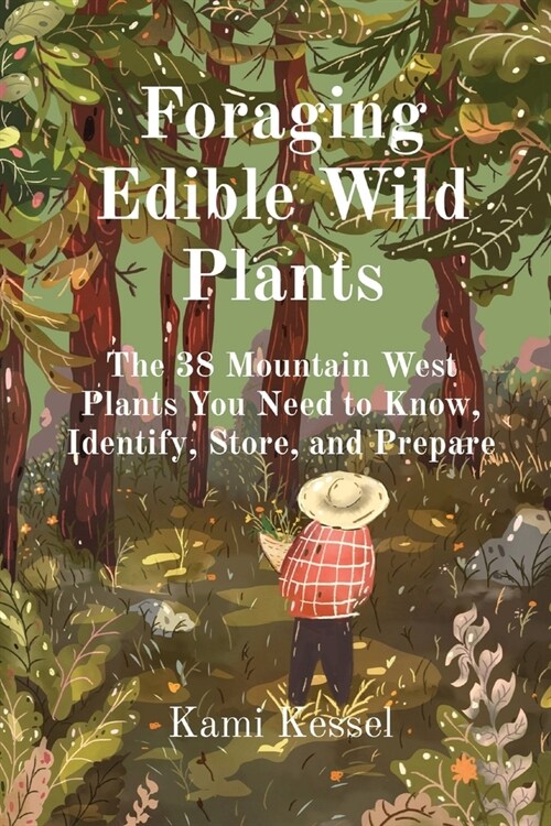 Foraging Edible Wild Plants: The 38 Mountain West Plants You Need to Know, Identify, Store, and Prepare (Paperback)