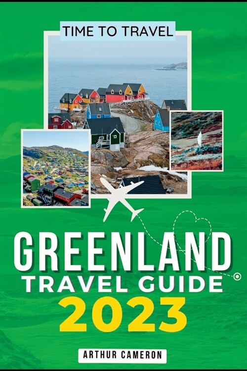 Greenland Travel Guide 2023: Discover Greenlands Natural Beauty and Cultural Richness (Paperback)