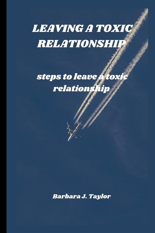 Leaving a Toxic Relationship: steps to leave a toxic relationship (Paperback)