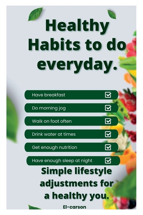 Healthy Habits to Do Everyday.: Simple lifestyle adjustments for a healthy you. (Paperback)