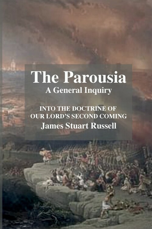 The Parousia: A General Enquirey Into the Doctrine of The Second Comming of Christ (Paperback)