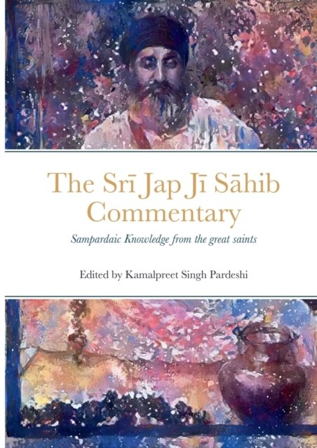 Srī Jap Jī Sāhib Commentary: Edited and Translated by Kamalpreet Singh Pardeshi (Paperback)