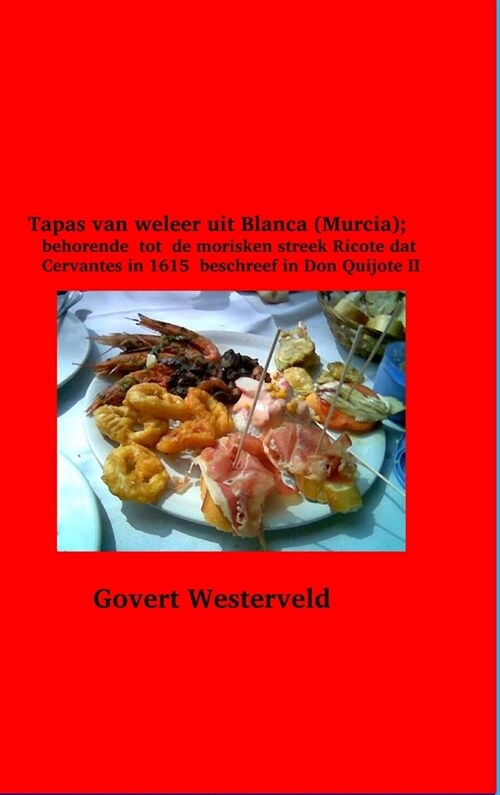 Tapas van weleer uit Blanca (Murcia); behorende tot de morisken streek Ricote dat Cervantes in 1615 beschreef in Don Quijote II (Hardcover)