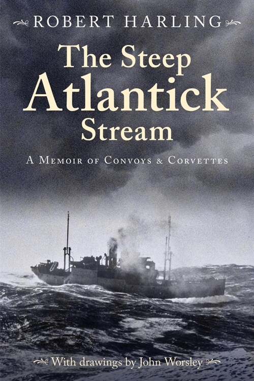 The Steep Atlantick Stream: A Memoir of Convoys and Corvettes (Paperback)