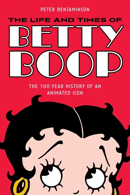 The Life and Times of Betty Boop: The 100-Year History of an Animated Icon (Paperback)