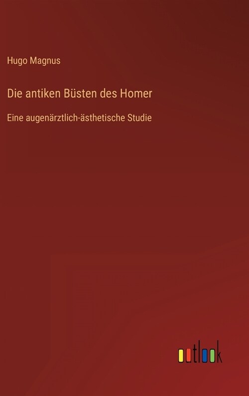 Die antiken B?ten des Homer: Eine augen?ztlich-?thetische Studie (Hardcover)