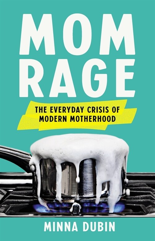 Mom Rage: The Everyday Crisis of Modern Motherhood (Hardcover)