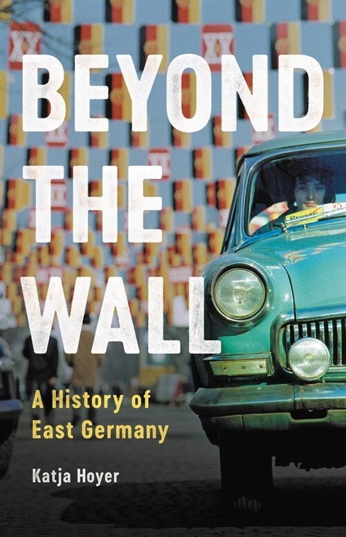 Beyond the Wall: A History of East Germany (Hardcover)