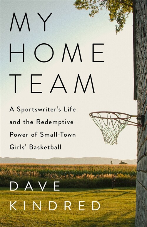 My Home Team: A Sportswriters Life and the Redemptive Power of Small-Town Girls Basketball (Hardcover)