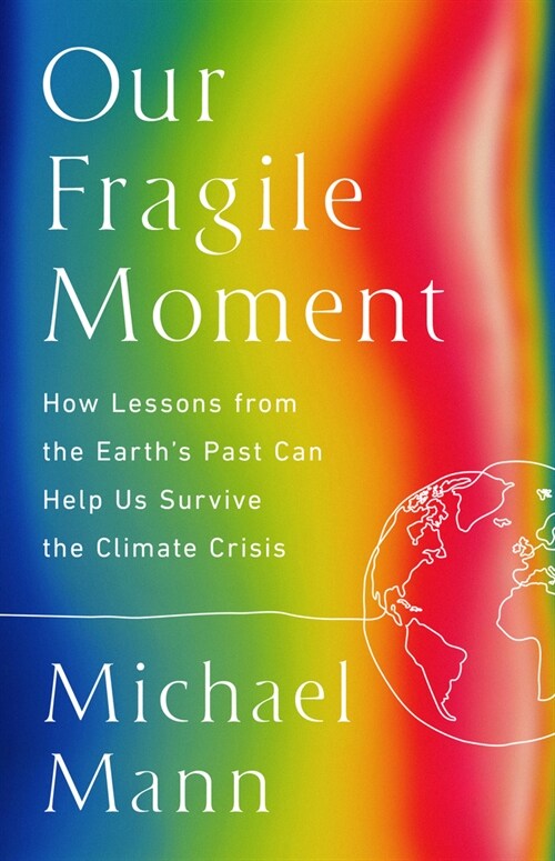 Our Fragile Moment: How Lessons from Earths Past Can Help Us Survive the Climate Crisis (Hardcover)