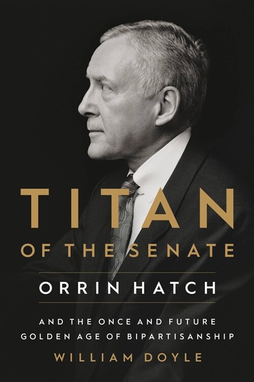 Titan of the Senate: Orrin Hatch and the Once and Future Golden Age of Bipartisanship (Paperback)