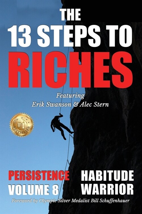 The 13 Steps to Riches - Habitude Warrior Volume 8: Special Edition PERSISTENCE with Erik Swanson and Alec Stern (Paperback)