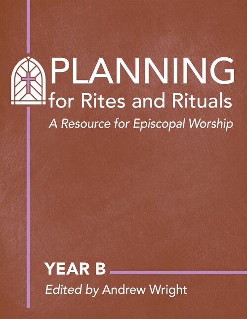 Planning for Rites and Rituals: A Resource for Episcopal Worship: Year B (Hardcover)