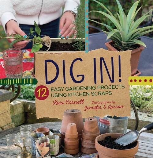 Dig In!: 12 Easy Gardening Projects Using Kitchen Scraps (Paperback)