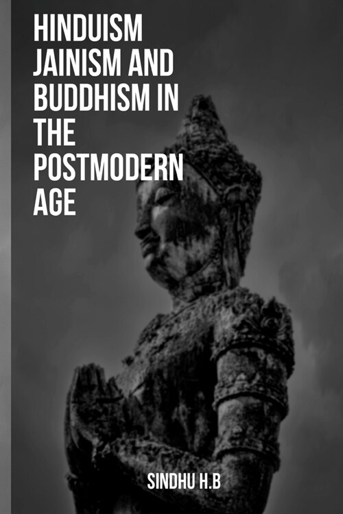 Hinduism Jainism and Buddhism in the Postmodern Age (Paperback)