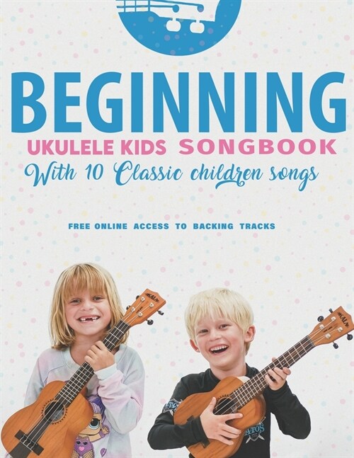 Beginning Ukulele Kids Songbook Learn And Play 10 Classic Children Songs: Uke Like The Pros (Paperback)