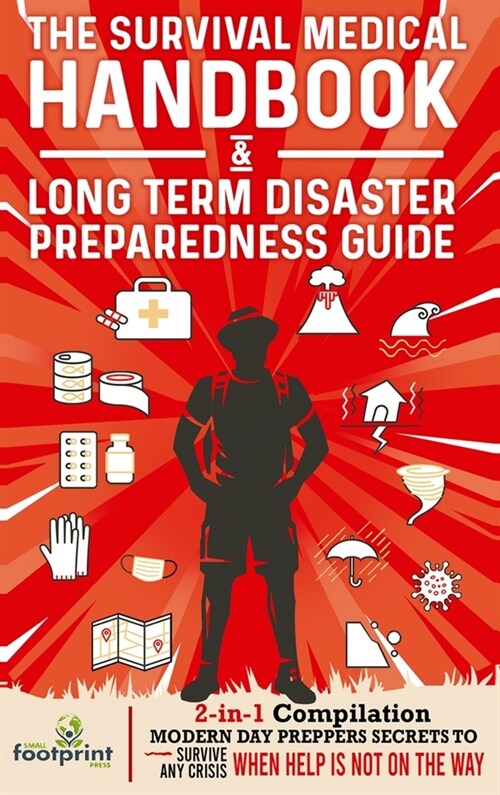 The Survival Medical Handbook & Long Term Disaster Preparedness Guide: 2-in-1 Compilation Modern Day Preppers Secrets to Survive Any Crisis When Help (Hardcover)
