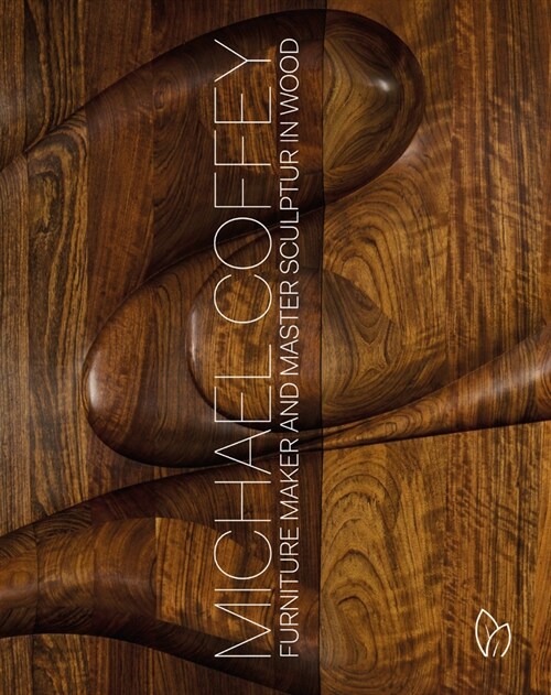 Michael Coffey: Sculptor and Furniture Maker in Wood (Hardcover)
