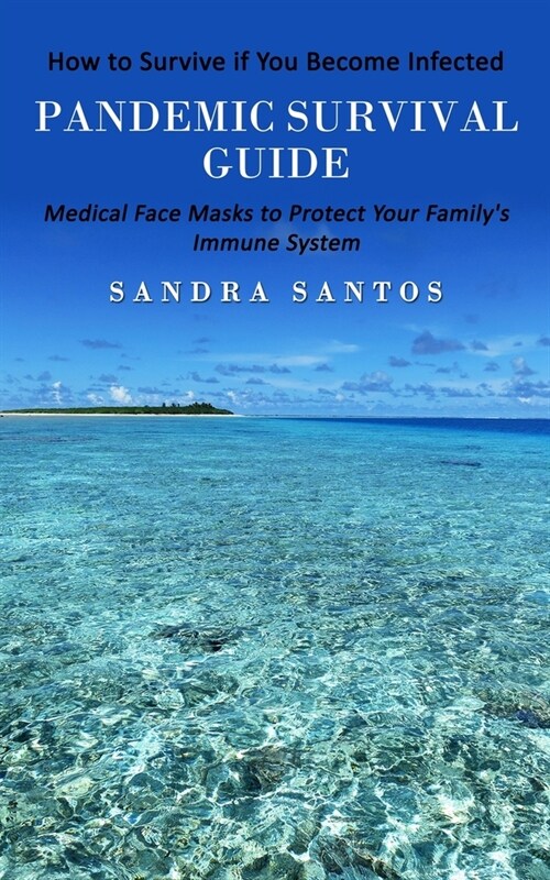 Pandemic Survival Guide: How to Survive if You Become Infected (Medical Face Masks to Protect Your Familys Immune System) (Paperback)