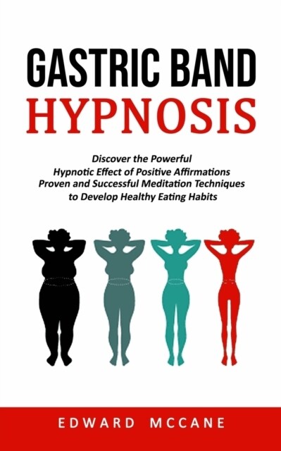 Gastric Band Hypnosis: Discover the Powerful Hypnotic Effect of Positive Affirmations (Proven and Successful Meditation Techniques to Develop (Paperback)