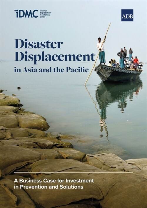 Disaster Displacement in Asia and the Pacific: A Business Case for Investment in Prevention and Solutions (Paperback)