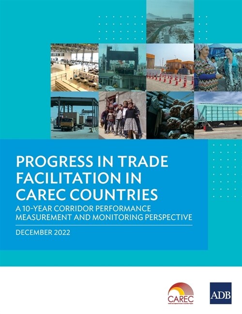 Progress in Trade Facilitation in CAREC Countries: A 10-Year Corridor Performance Measurement and Monitoring Perspective (Paperback)