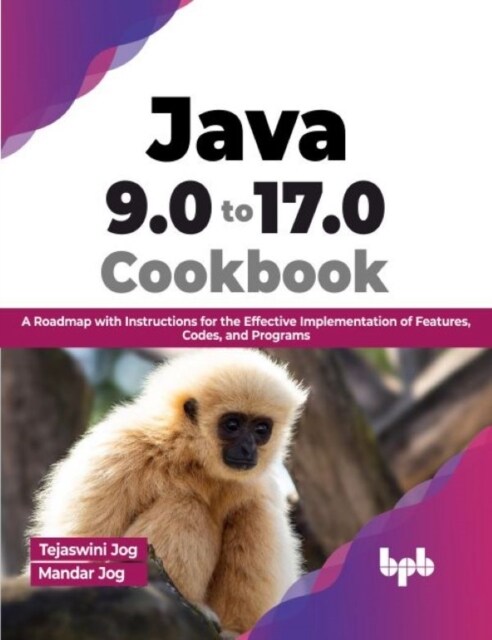 Java 9.0 to 17.0 Cookbook: A Roadmap with Instructions for the Effective Implementation of Features, Codes, and Programs (Paperback)