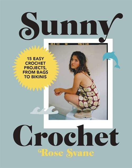 Sunny Crochet: 15 Easy Crochet Projects, from Bags to Bikinis (Hardcover)