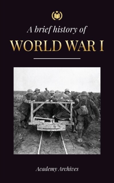 The Brief History of World War 1: The Great War, Western and Eastern Front Battles, Chemical Warfare, and how Germany Lost, Leading to the Treaty of V (Paperback)