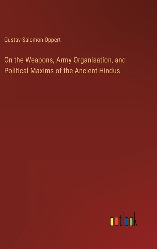 On the Weapons, Army Organisation, and Political Maxims of the Ancient Hindus (Hardcover)