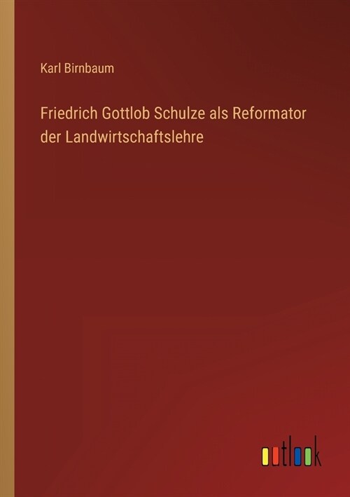 Friedrich Gottlob Schulze als Reformator der Landwirtschaftslehre (Paperback)