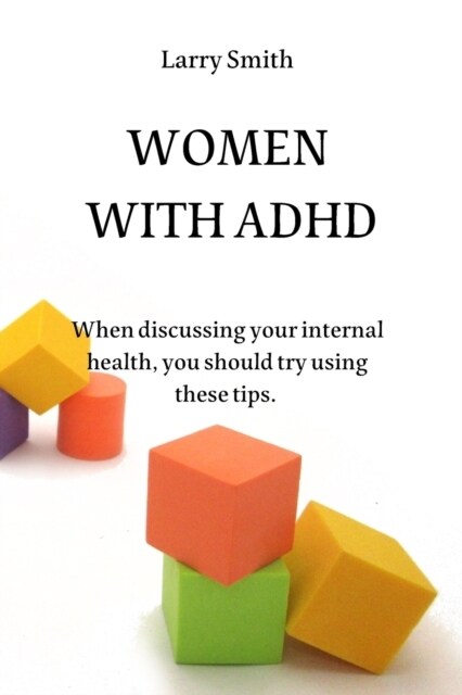 Women with ADHD: When discussing your internal health, you should try using these tips. (Paperback)